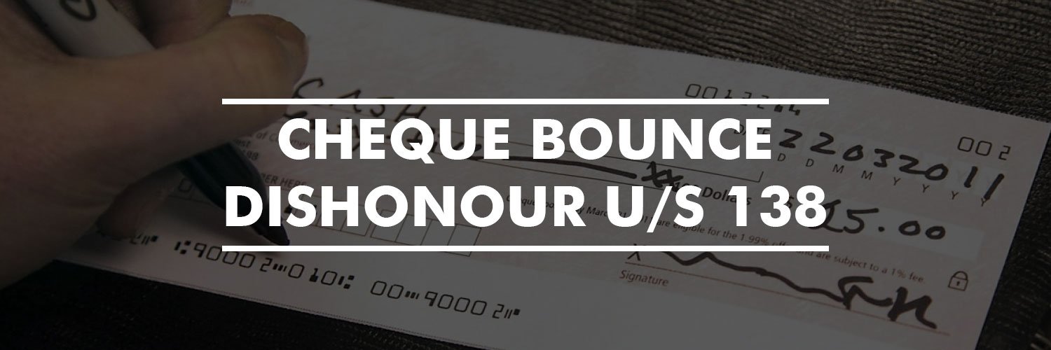 Cheque Bounce/ Dishonour u/s 138