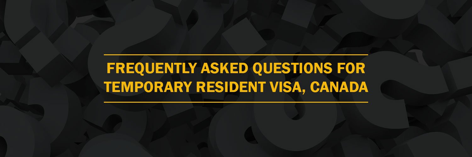 Frequently Asked Questions For Temporary Resident Visa, Canada 