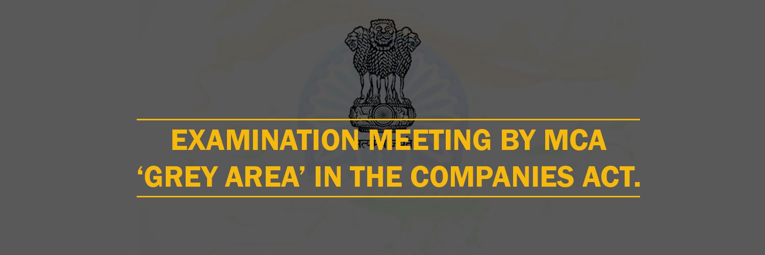 Examination meeting by MCA – ‘Grey Area’ in the Companies Act.