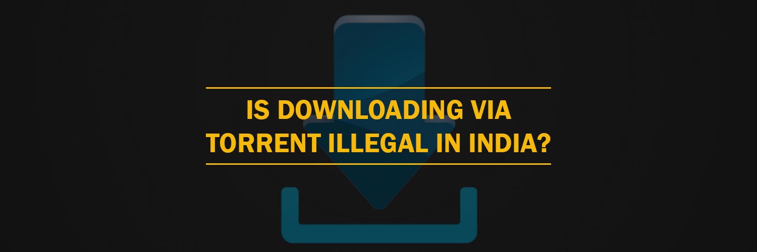 Is downloading via torrent illegal in India?