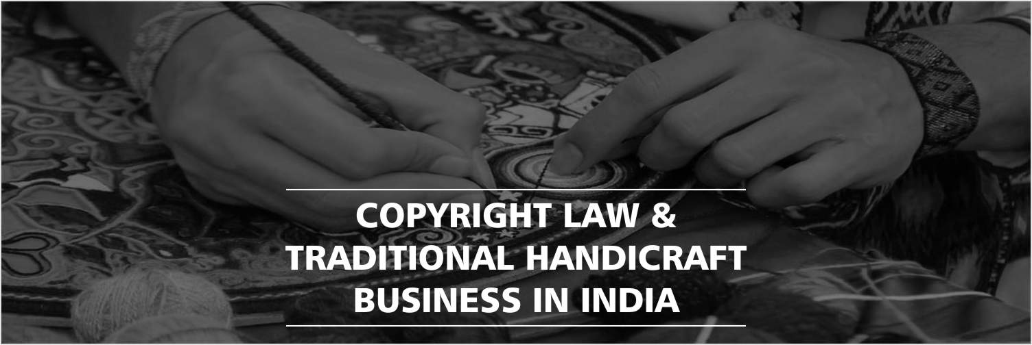 Copyright Law : Its Implications on Protection of Traditional Handicrafts in India