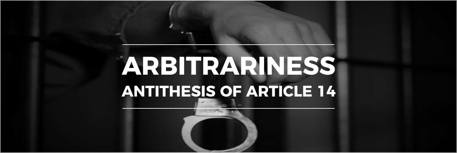 Arbitrariness : Antithesis of Article 14