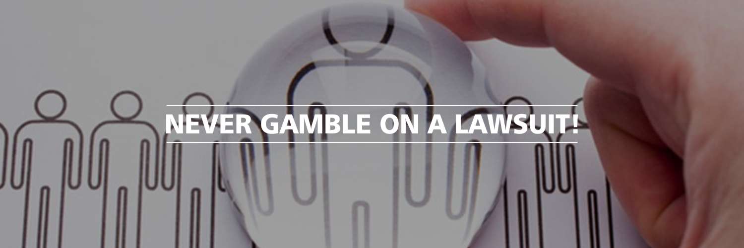 Never Gamble On a Lawsuit!