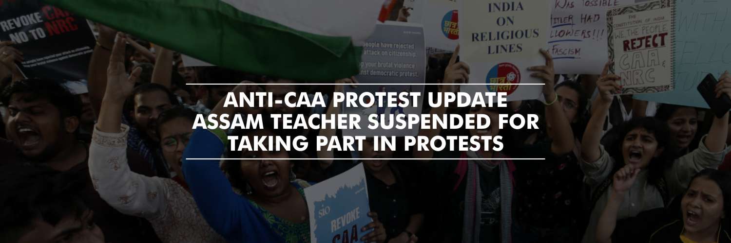 Assam school teacher suspended for taking part in anti – CAA protests