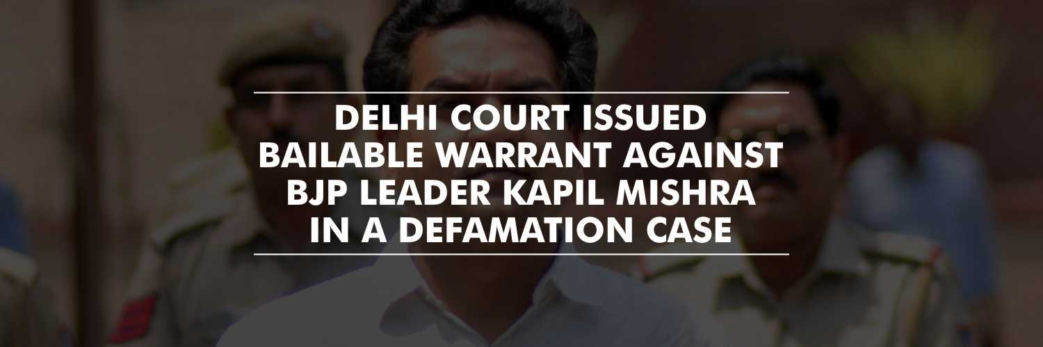 Delhi Court issued bailable warrant against BJP leader Kapil Mishra