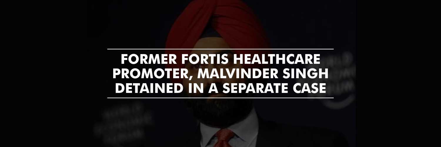 Malvinder Singh, former Fortis Healthcare promoter detained in a separate case of misappropriation of funds