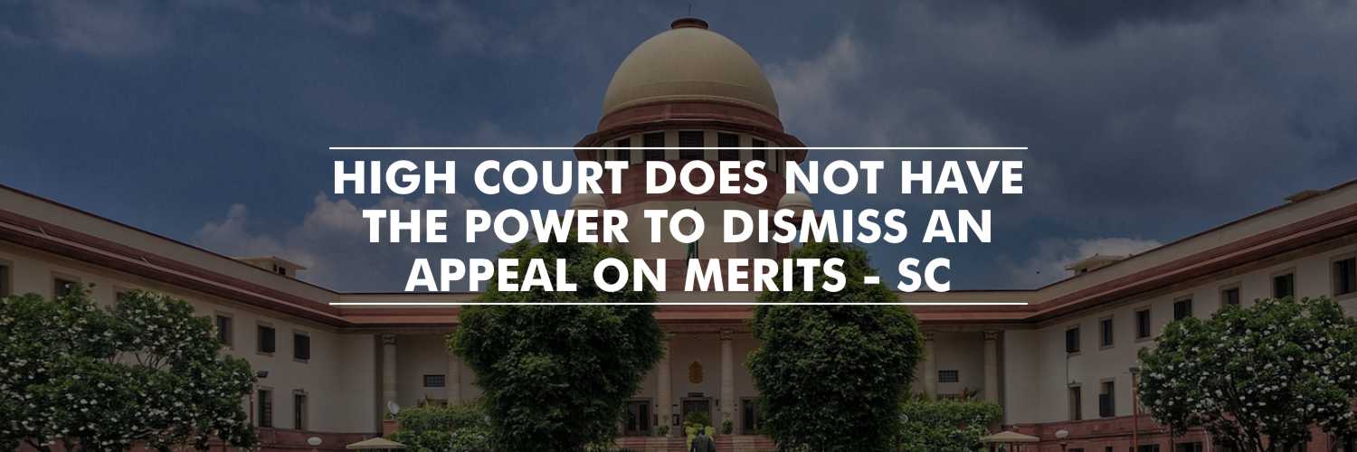 High Court does not have the power to dismiss an appeal on merits - SC