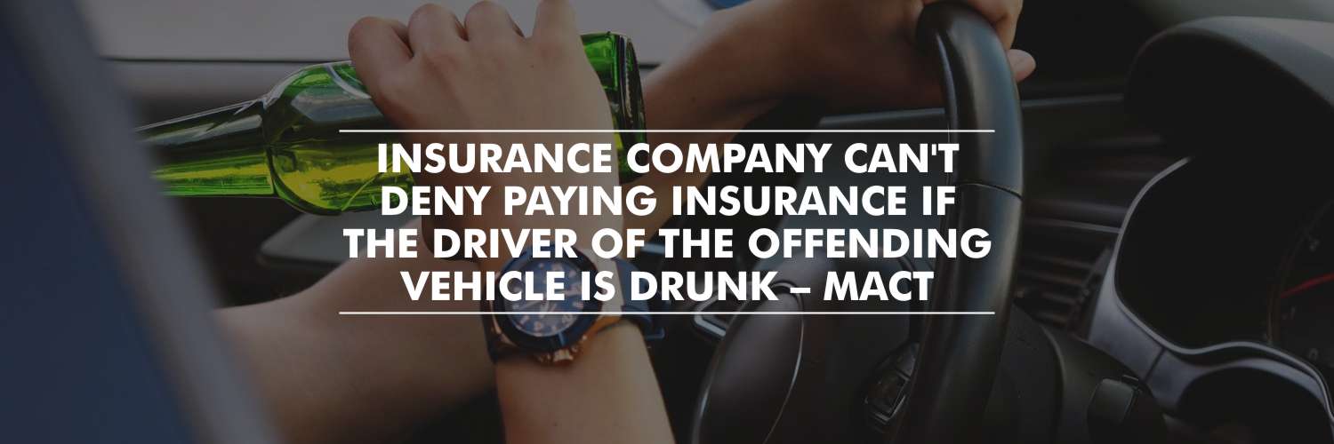 Insurance company cannot deny paying insurance if the driver of the offending vehicle is drunk – MACT