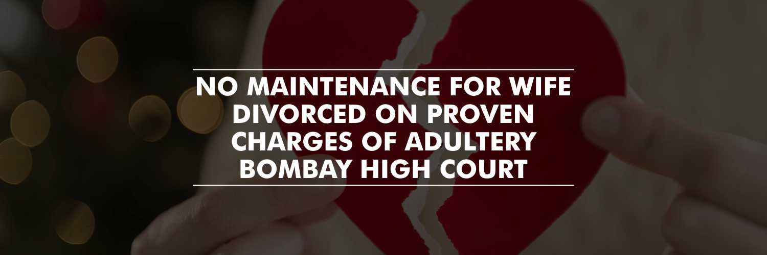 Wife divorced on proven charges of adultery cannot claim for maintenance – Bombay HC