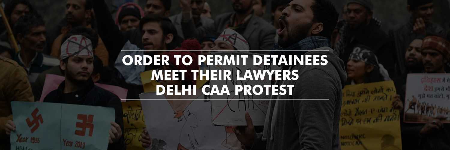 Detainees permitted to meet lawyers – Delhi Magistrate – Anti CAA Protests