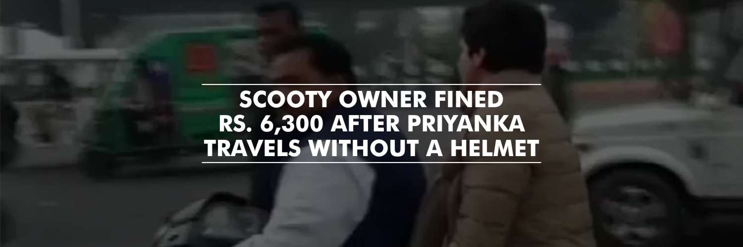 Scooty owner challaned Rs. 6,300 after Priyanka Gandhi travels without Helmet