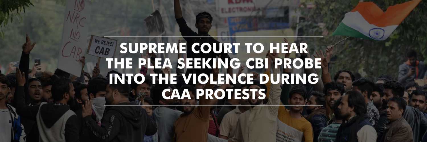 Plea Seeking CBI Probe Into Violence During Protests Against CAA To Be Heard By Supreme Court