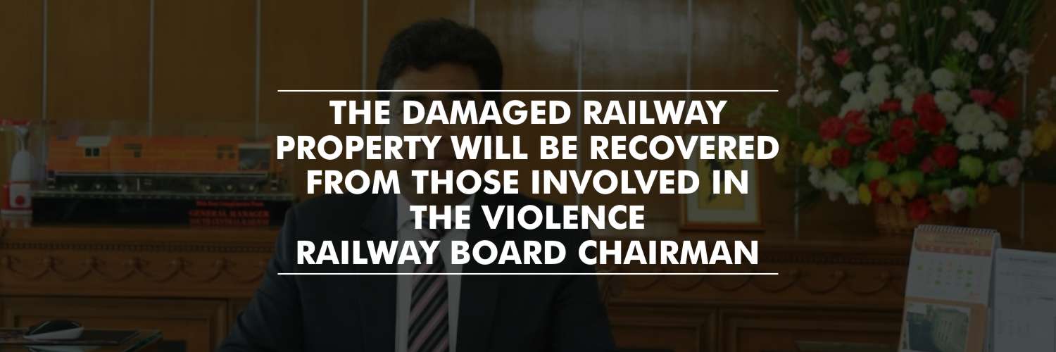 The damaged railway property will be recovered from those involved in the violence – Vinod Kumar Yadav