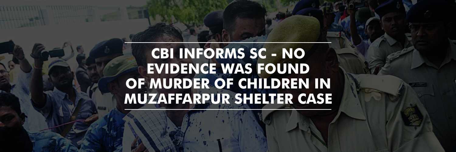 Muzaffarpur shelter home case – CBI informs SC that No evidence was found of murder of children