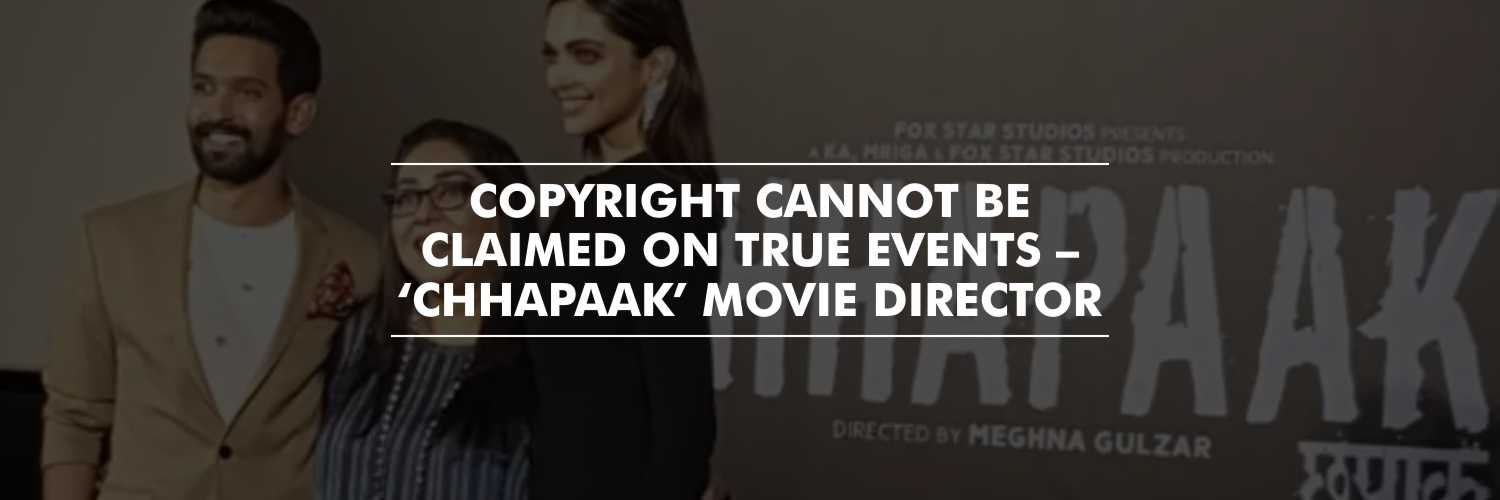 Copyright cannot be claimed on True Events – Meghna Gulzar, director of ‘Chhapaak’ movie