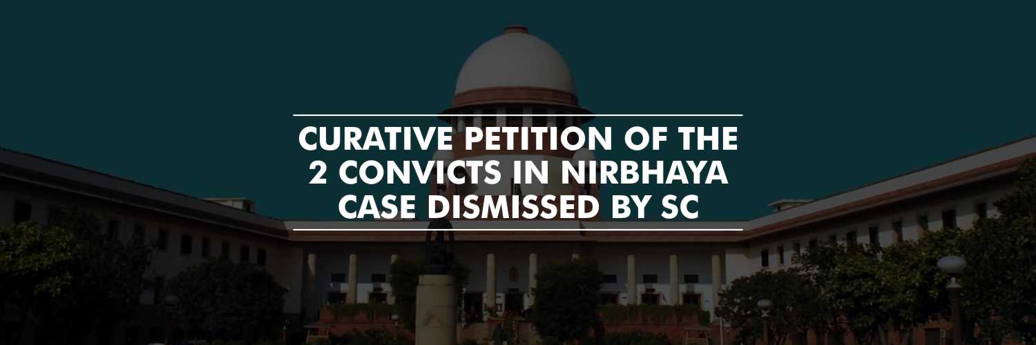 SC dismisses Curative Petition of the 2 convicts in Nirbhaya Case