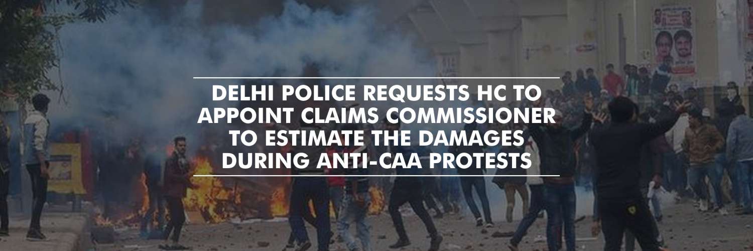 Request to appoint claims commissioner to estimate the damages during anti-CAA protests – Delhi Police