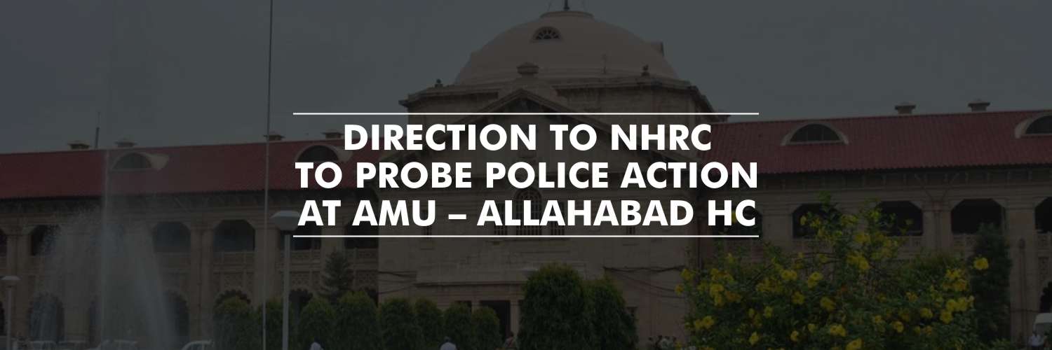 Direction to NHRC to probe police action at Aligarh Muslim University – Allahabad HC