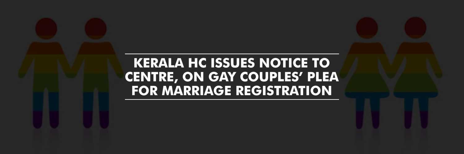 Notice to Center, On Gay Couples’ Plea for Marriage Registration – Kerala HC