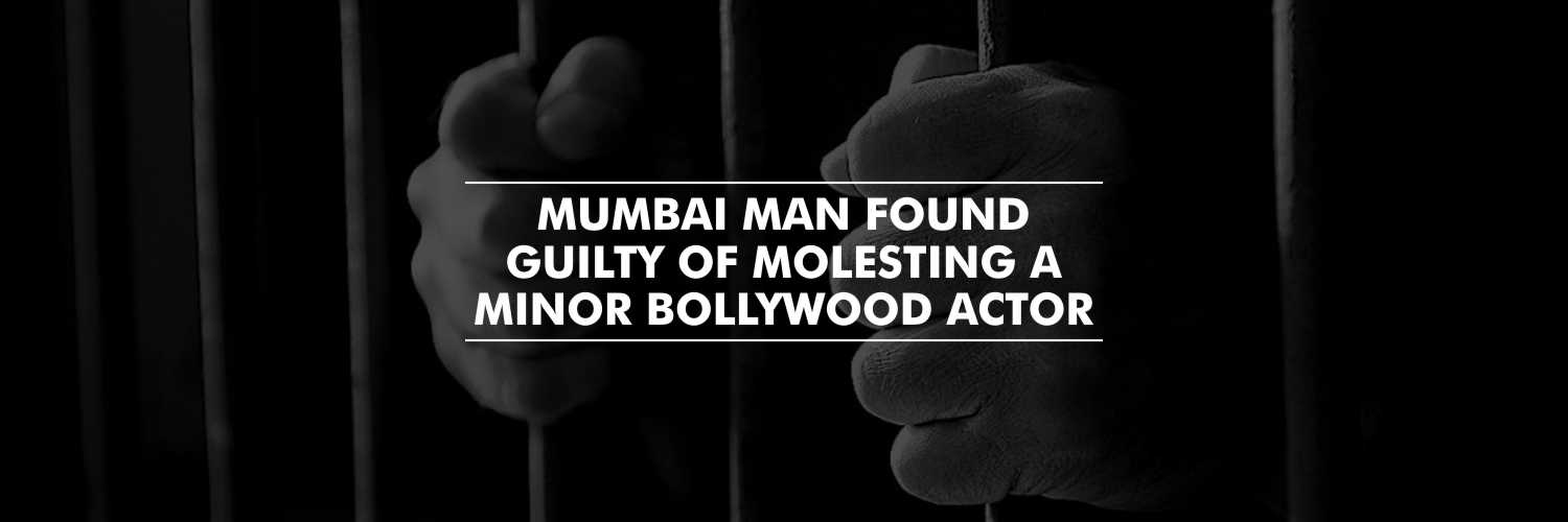 Three Years Rigorous Imprisonment to a man who molested a minor Bollywood actor – Mumbai Court