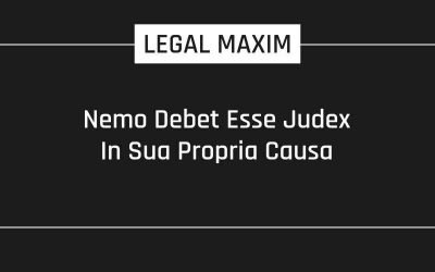 Nemo Debet Esse Judex In Sua Propria Causa