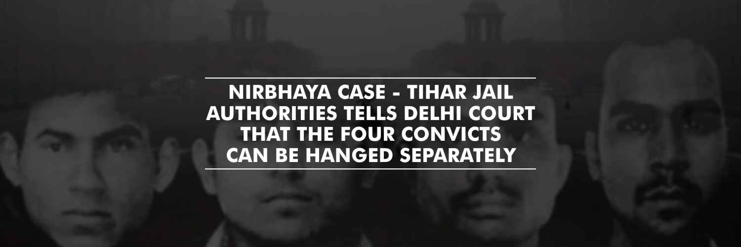 ‘Four Convicts Can Be Hanged Separately’ Tihar jail authorities to Delhi court – Nirbhaya Case