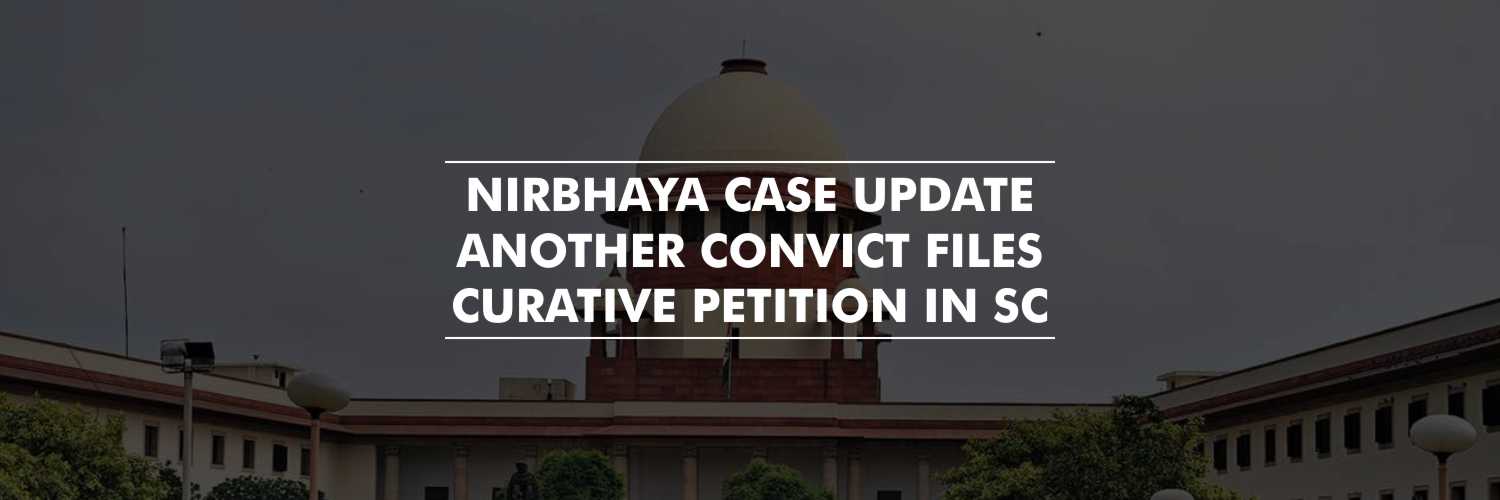 Another convict in Nirbhaya Gangrape case files curative petition in SC