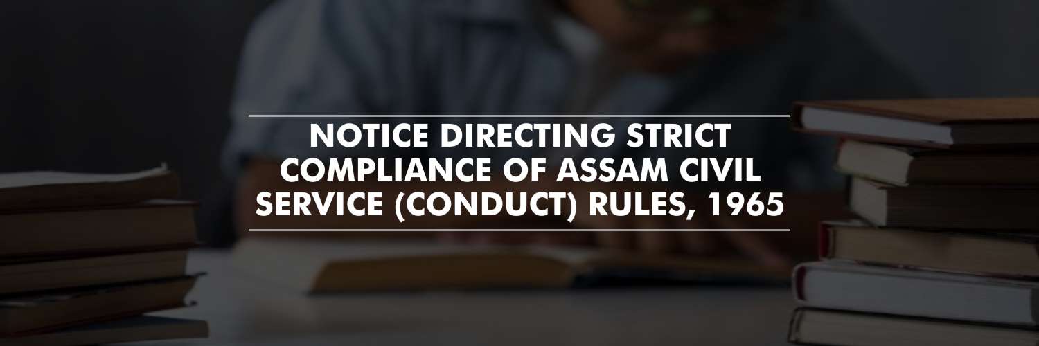 Notice to ensure strict compliance of Assam Civil Service (conduct) Rules, 1965