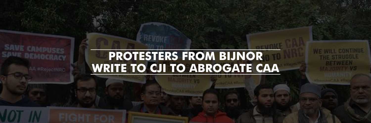 Protesters from Bijnor write to CJI to abrogate Citizenship Amendment Act – Anti CAA protests