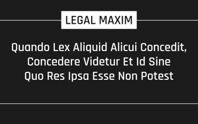 Quando Lex Aliquid Alicui Concedit, Concedere Videtur Et Id Sine Quo Res Ipsa Esse Non Potest