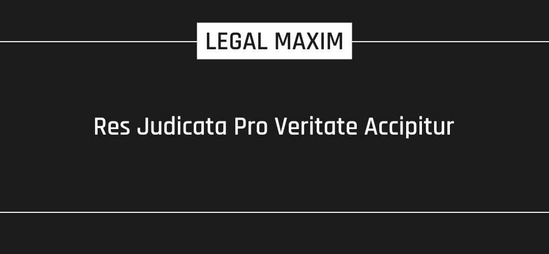 Res Judicata Pro Veritate Accipitur