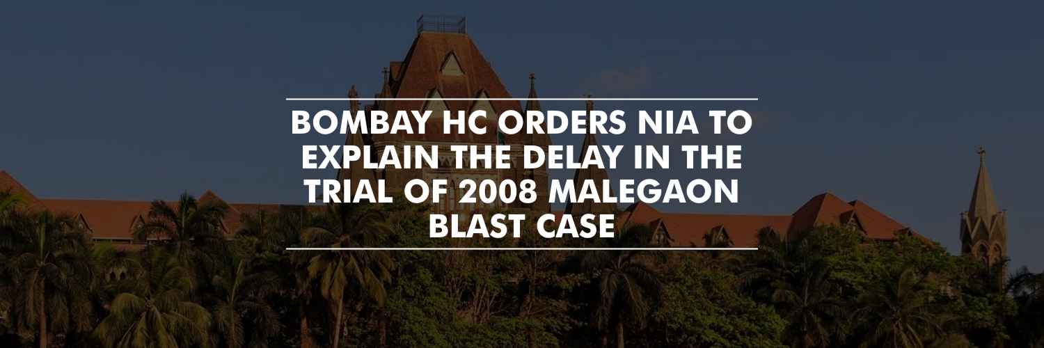 Bombay HC directs NIA to explain the delay in 2008 Malegaon blast case