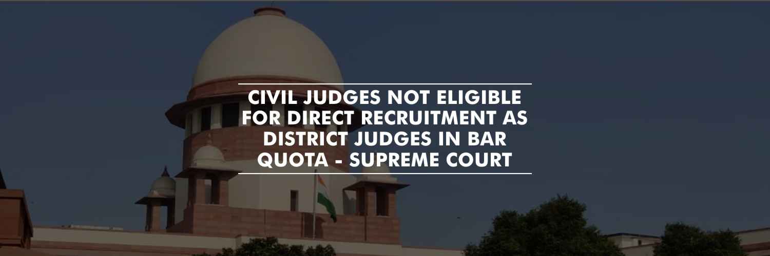 Civil judges not eligible for direct recruitment as District Judges in bar quota – SC