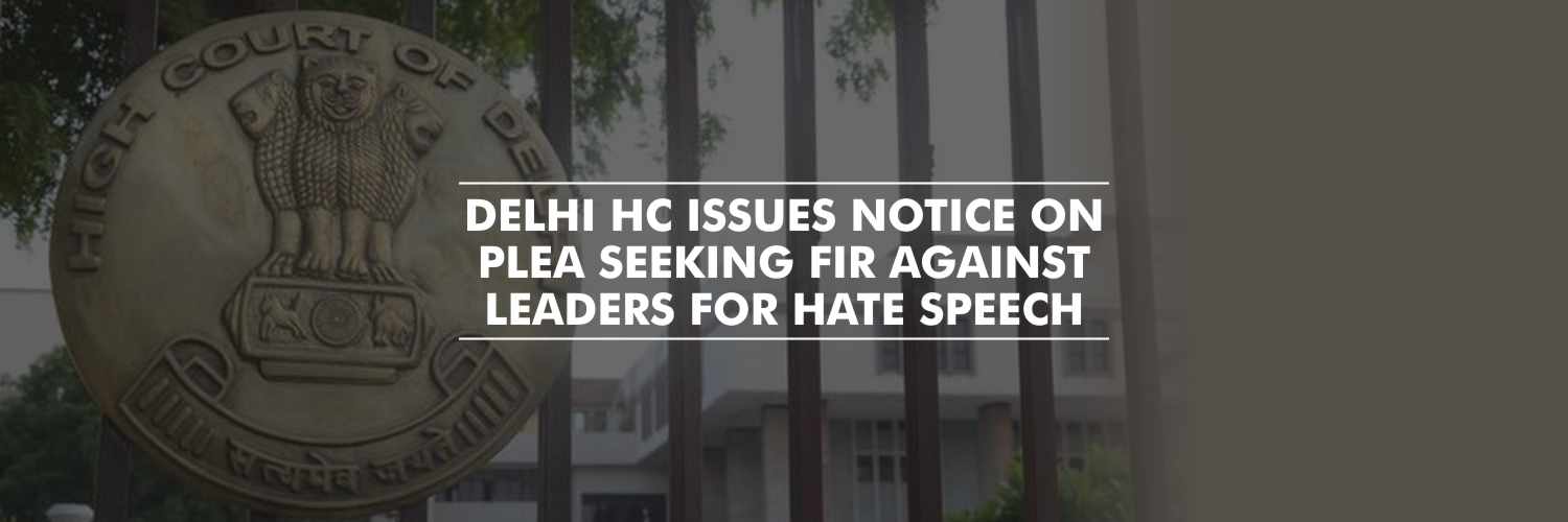 Delhi HC Issues Notice on Plea seeking FIR Against leaders for Hate Speech