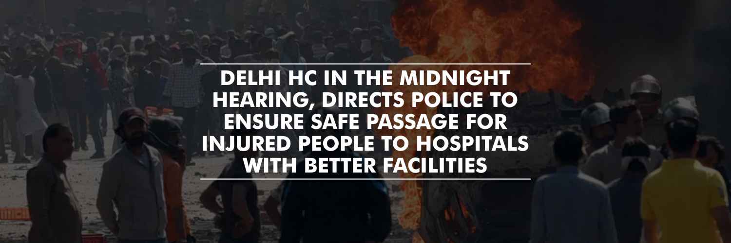 Delhi HC in the midnight hearing, directs Police to ensure safe passage for injured people