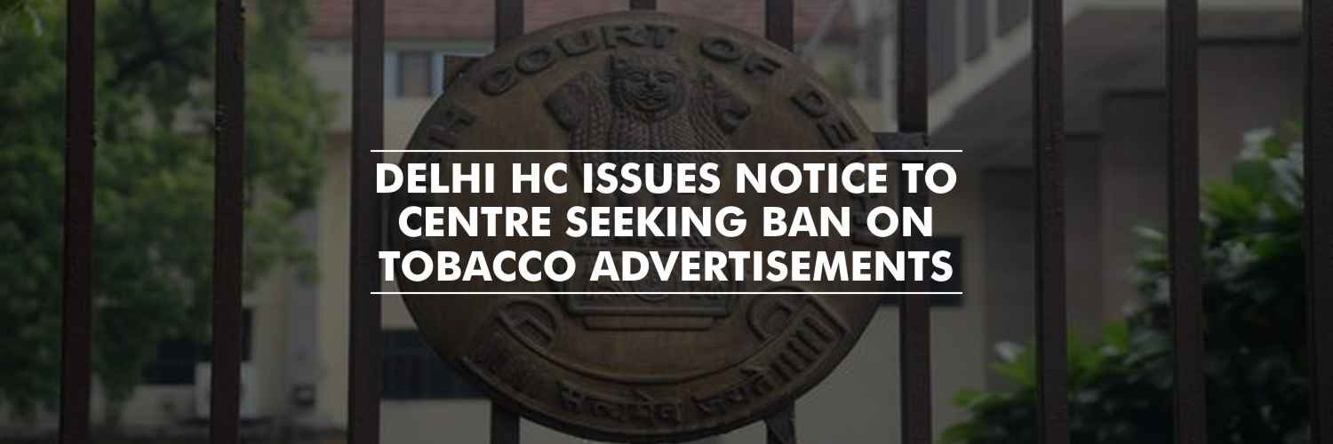 Notice to Centre seeking ban on tobacco advertisements – Delhi High Court