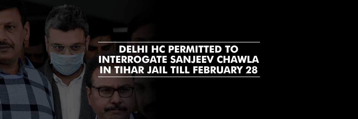 Sanjeev Chawla To Be Interrogated in Tihar jail till February 28