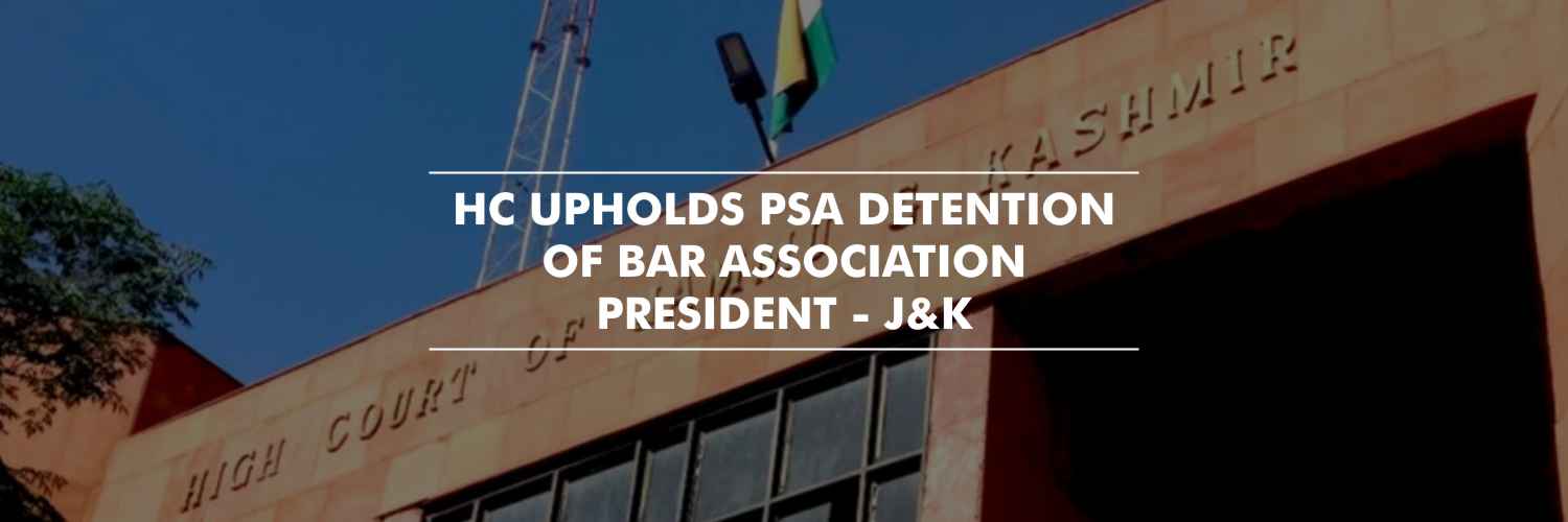 J&K HC Upholds PSA Detention of Bar Association President