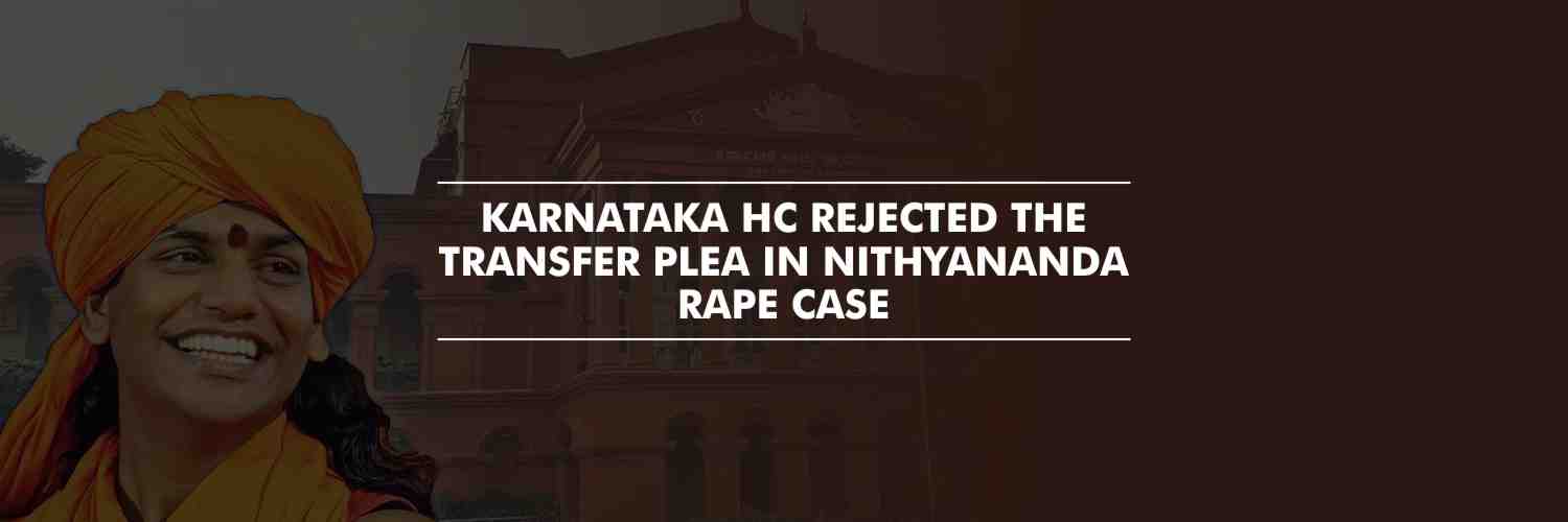 Karnataka High Court rejected the transfer plea in Nithyananda rape case