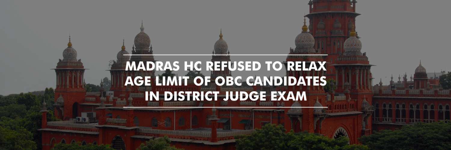 Madras HC dismissed the pleas to relax Age Limit for OBC Candidates Appearing for District Judge Exam