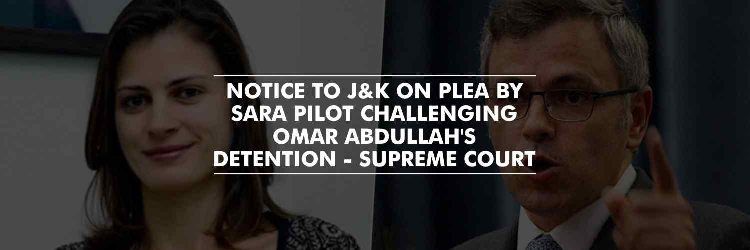 Notice to J&K on plea by Omar Abdullah’s sister challenging his detention – Supreme Court