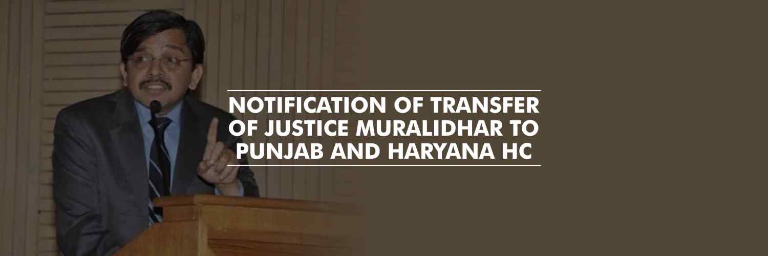 Centre notifies transfer of Justice Muralidhar to Punjab and Haryana High Court