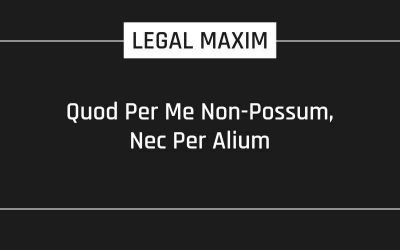 Quod Per Me Non-Possum, Nec Per Alium