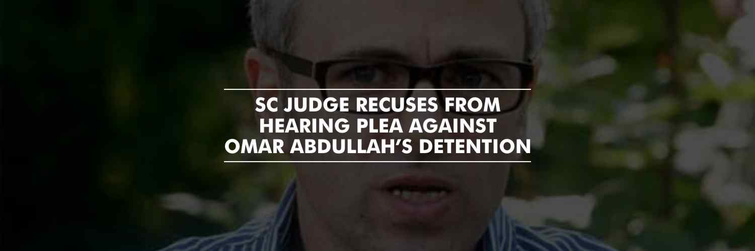 SC judge recuses from hearing plea against Omar Abdullah’s detention