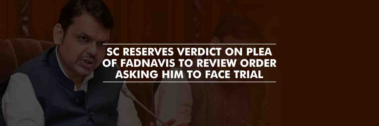 SC reserves verdict on plea of Fadnavis who sought review of its judgment