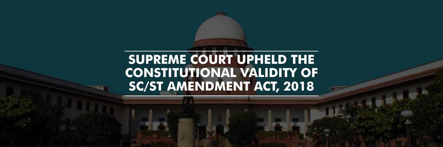 Supreme Court upheld the constitutional validity of SC/ST Amendment Act, 2018