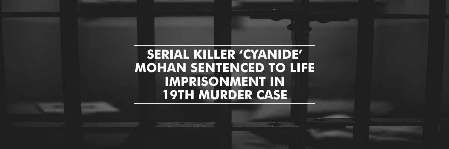 Life imprisonment for Serial killer ‘Cyanide’ Mohan in 19th murder case