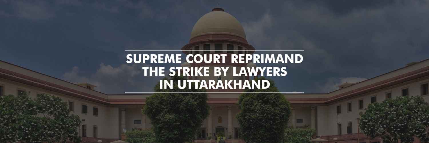 Supreme Court reprimand the strike by Lawyers in Uttarakhand