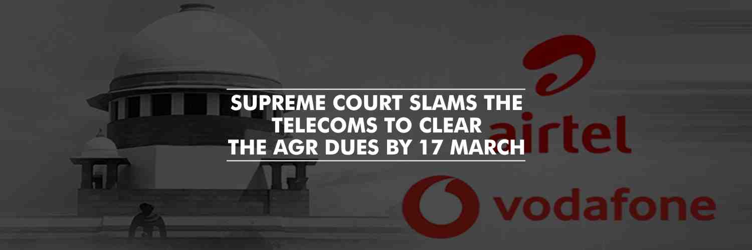 Supreme Court slams the Telecoms to clear the AGR dues by 17 March