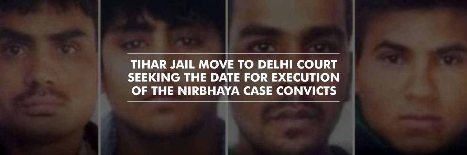 Tihar Jail Authorities move to Delhi Court seeking execution date for the Nirbhaya Case convicts